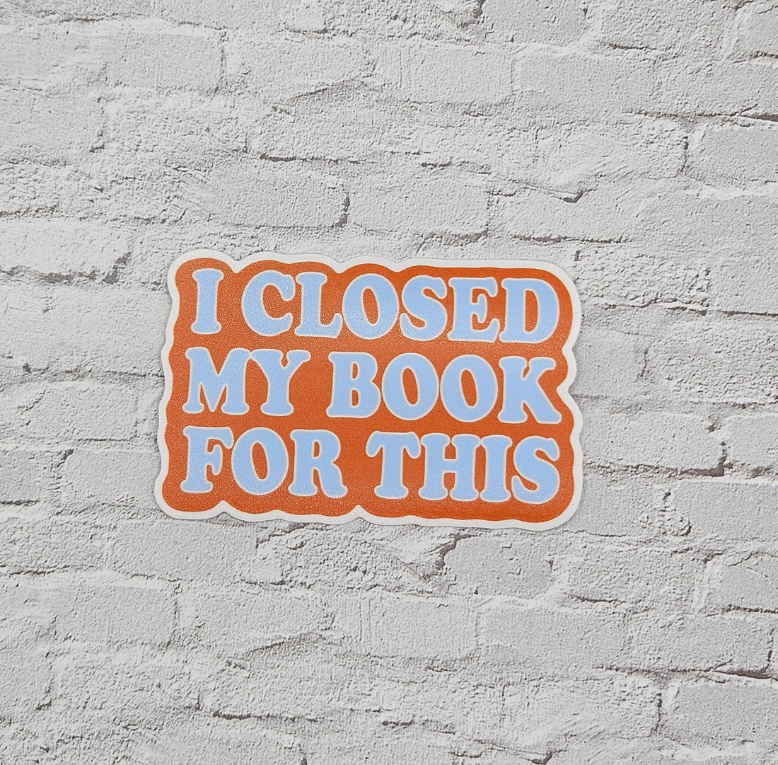 I Closed My Book For This Vinyl Sticker for Readers