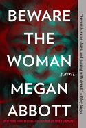 Beware the Woman: A Novel by. Megan Abbott