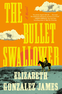 The Bullet Swallower: A Novel by Elizabeth  Gonzalez James