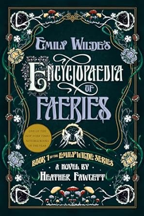 Emily Wilde’s Encyclopaedia of Faeries: Book One of the Emily Wilde Series by Heather Fawcett