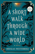 A Short Walk Through a Wide World: A Novel by Douglas Westerbeke