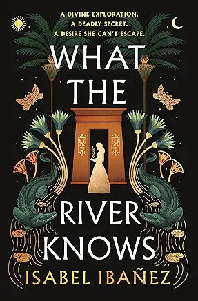 What the River Knows: Secrets of the Nile by Isabel Ibanez